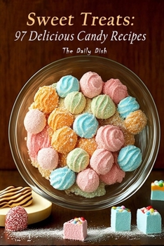 Sweet Treats: 97 Delicious Candy Recipes