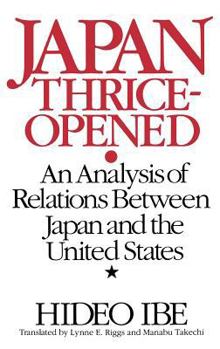 Japan Thrice-opened: An Analysis of Relations Between Japan and the United States