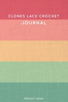 Clones Lace Crochet Journal: Cute Stripped Summer and Boho Themed Crochet Notebook for Serious Crochet Lovers - 6"x9" 100 Dot Grid Pages Project Book (Boho Needlework Book Series)
