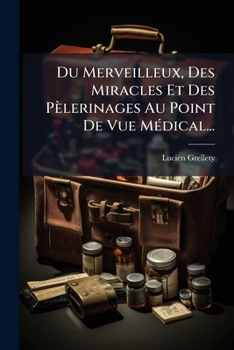 Paperback Du Merveilleux, Des Miracles Et Des Pèlerinages Au Point De Vue Médical... [French] Book