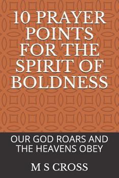 Paperback 10 Prayer Points for the Spirit of Boldness: Our God Roars and the Heavens Obey Book