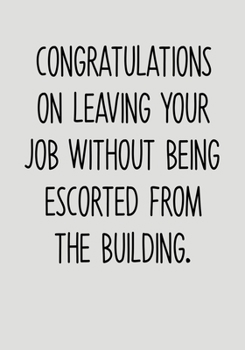Congratulations On Leaving Your Job Without Being Escorted From The Building: Funny Going Away Gag Gift For Coworker Notebook (To Do List Notebook & Lined Journal) (Gag Gifts For Office Workers)