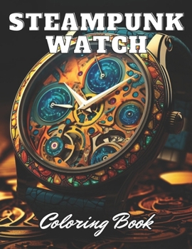 Paperback Steampunk Watch Coloring Book: 100+ Beautiful Designs for Stress Relief, Relaxation, and Creativity Book