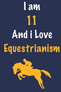 I am 11 And i Love Equestrianism: Journal for Equestrianism Lovers, Birthday Gift for 11 Year Old Boys and Girls who likes Strength and Agility ... Coach, Journal to Write in and Lined Notebook