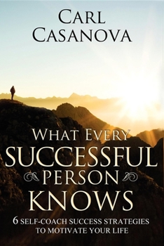 Paperback What Every Successful Person Knows - Revised Edition: 6 Self-Coach Success Strategies to Motivate Your Life Book