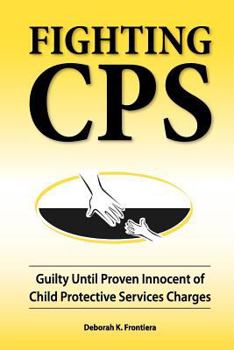 Paperback Fighting CPS: Guilty Until Proven Innocent of Child Protective Services Charges Book