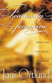 Paperback Fearlessly Feminine: Boldly Living God's Plan for Womanhood Book