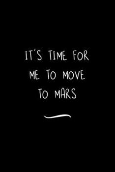 Paperback It's time for me to Move to Mars: Funny Office Notebook/Journal For Women/Men/Coworkers/Boss/Business Woman/Funny office work desk humor/ Stress Relie Book