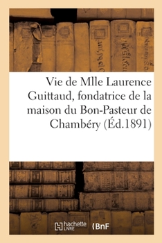 Paperback Vie de Mlle Laurence Guittaud, fondatrice de la maison du Bon-Pasteur de Chambéry [French] Book