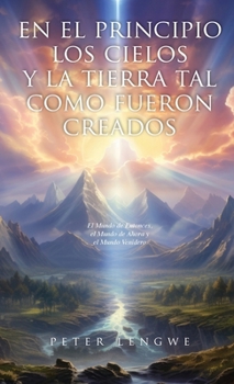 En El Principio los Cielos y la Tierra tal Como Fueron Creados (Spanish Edition)