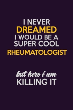 Paperback I Never Dreamed I Would Be A Super cool Rheumatologist But Here I Am Killing It: Career journal, notebook and writing journal for encouraging men, wom Book