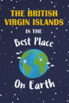 The British Virgin Islands Is The Best Place On Earth: The British Virgin Islands Souvenir Notebook