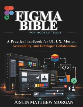 Paperback Figma Bible for Modern Teams: A Practical handbook for UI, UX, Motion, Accessibility, and Developer Collaboration Book