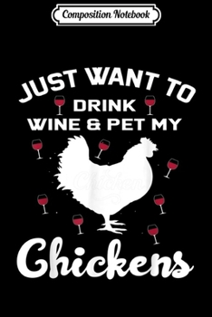 Composition Notebook: I Just Want To Drink Wine And Pet My Chickens  Journal/Notebook Blank Lined Ruled 6x9 100 Pages