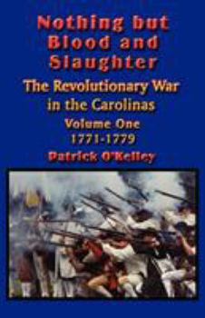 Paperback Nothing but Blood and Slaughter: Military Operations and Order of Battle of the Revolutionary War in the Carolinas - Volume One 1771-1779 Book