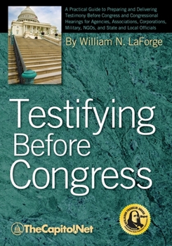 Paperback Testifying Before Congress: A Practical Guide to Preparing and Delivering Testimony Before Congress and Congressional Hearings Book