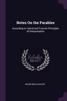 Paperback Notes On the Parables: According to Literal and Futurist Principles of Interpretation Book