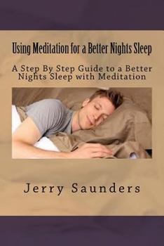 Using Meditation for a Better Nights Sleep: A Step By Step Guide to a Better Nights Sleep with Meditation