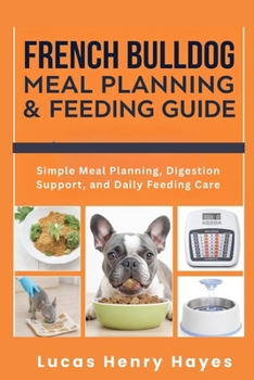 French Bulldog Meal Planning & Feeding Guide: Simple Meal Planning, Digestion Support, and Daily Feeding Care