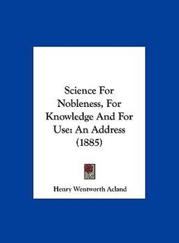 Hardcover Science for Nobleness, for Knowledge and for Use: An Address (1885) Book