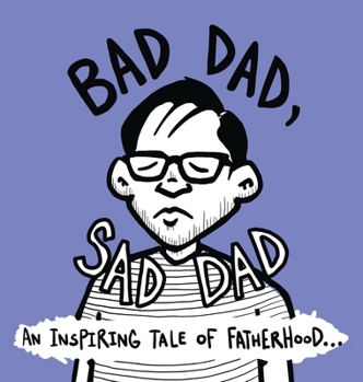 Hardcover Bad Dad, Sad Dad: An Inspiring Tale of Fatherhood Book
