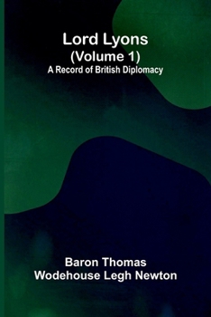 Lord Lyons: A Record of British Diplomacy (Volume 1)