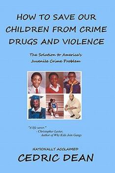 Paperback How To Save Our Children From Crime, Drugs And Violence: The Solution To America's Juvenile Crime Problem Book