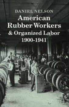 Hardcover American Rubber Workers & Organized Labor, 1900-1941 Book