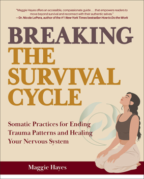 Breaking the Survival Cycle : Somatic Practices for Ending Trauma Patterns and Healing Your Nervous System