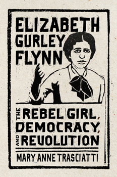 Elizabeth Gurley Flynn: The Rebel Girl, Democracy, and Revolution (CERES: Rutgers Studies in History)
