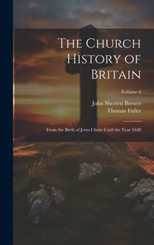 Hardcover The Church History of Britain: From the Birth of Jesus Christ Until the Year 1648; Volume 6 Book