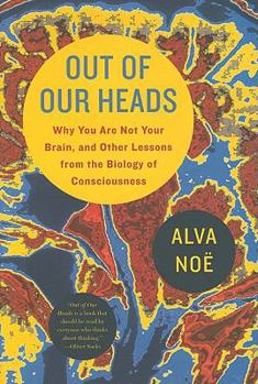 Hardcover Out of Our Heads: Why You Are Not Your Brain, and Other Lessons from the Biology of Consciousness Book