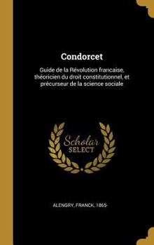 Hardcover Condorcet: Guide de la Révolution francaise, théoricien du droit constitutionnel, et précurseur de la science sociale [French] Book