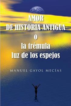 Paperback Amor de historia antigua: o la trémula luz de los espejos [Spanish] Book