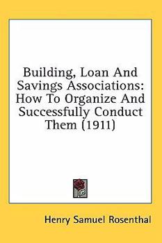 Paperback Building, Loan And Savings Associations: How To Organize And Successfully Conduct Them (1911) Book