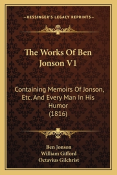 Paperback The Works Of Ben Jonson V1: Containing Memoirs Of Jonson, Etc. And Every Man In His Humor (1816) Book