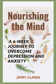 Paperback Nourishing the Mind: A 6-Week Journey to Overcome Depression and Anxiety Book