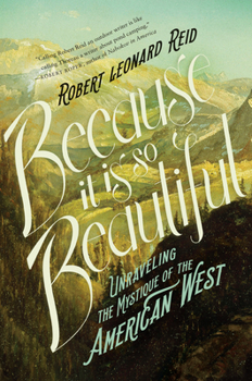 Hardcover Because It Is So Beautiful: Unraveling the Mystique of the American West Book