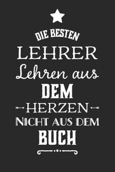 Die besten Lehrer lehren aus dem Herzen, nicht aus dem Buch: 110 Seiten liniertes A5 Notizbuch für coole Lehrer (German Edition)