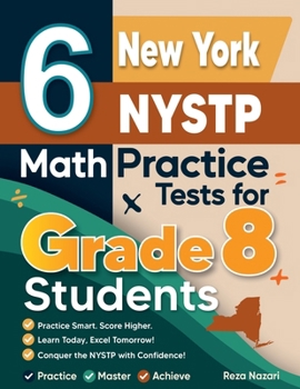 6 New York NYSTP Math Practice Tests for Grade 8 Students: A Complete Guide to Building Math Mastery and Excelling on the New York NYSTP Test:: A ... and Excelling on the New York NYSTP Test