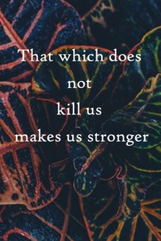 That which does not kill us makes us stronger: 100 Pages Lined Journal  Inspirational Quot Journal, Notebook, Diary, Composition Book