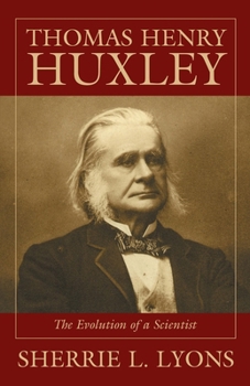 Hardcover Thomas Henry Huxley: The Evolution of a Scientist Book