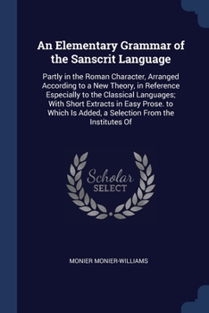 Paperback An Elementary Grammar of the Sanscrit Language: Partly in the Roman Character, Arranged According to a New Theory, in Reference Especially to the Clas Book