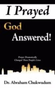Paperback I Prayed God Answered!: Prayer Dramatically Changed These People's Lives Book