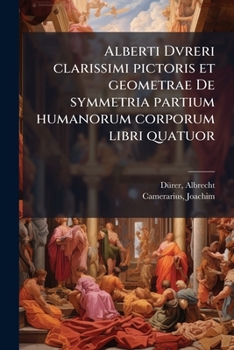 Paperback Alberti Dvreri clarissimi pictoris et geometrae De symmetria partium humanorum corporum libri quatuor [Latin] Book