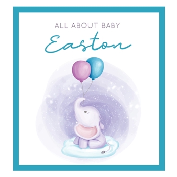 All About Baby Easton: The Perfect Personalized Keepsake Journal for Baby's First Year - Great Baby Shower Gift [Soft Baby Elephant]