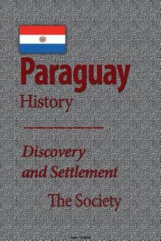 Paraguay History: Discovery and Settlement, Independence and Dictatorship, the Society, the Economy, Government, Politics, People, Culture