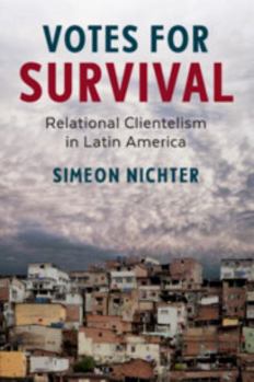 Votes for Survival: Relational Clientelism in Latin America - Book  of the Cambridge Studies in Comparative Politics