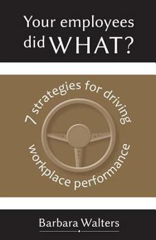 Paperback Your Employees Did What?: 7 Strategies for Driving Workplace Performance Book