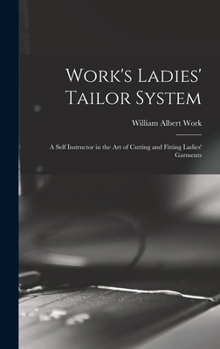 Hardcover Work's Ladies' Tailor System; a Self Instructor in the art of Cutting and Fitting Ladies' Garments Book
